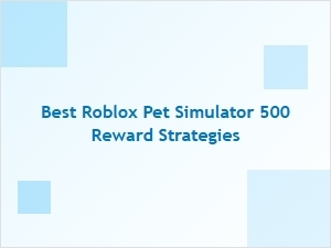 Best Roblox Pet Simulator 500 Reward Strategies