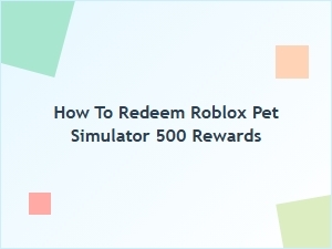 How to Redeem Roblox Pet Simulator 500 Rewards