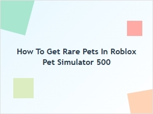 How to Get Rare Pets in Roblox Pet Simulator 500