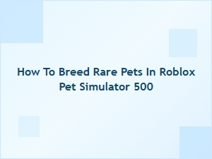How to Breed Rare Pets in Roblox Pet Simulator 500