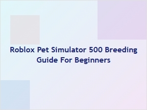Roblox Pet Simulator 500 Breeding Guide for Beginners