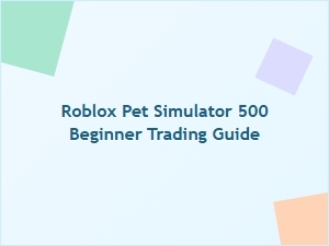 Beginner's Guide to Trading in Roblox Pet Simulator 500