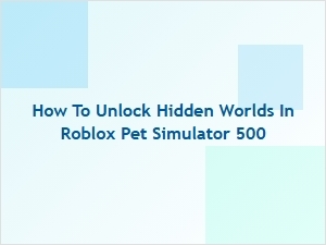 How to Unlock Hidden Worlds in Roblox Pet Simulator 500
