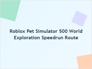 Roblox Pet Simulator 500 World Exploration Speedrun Route